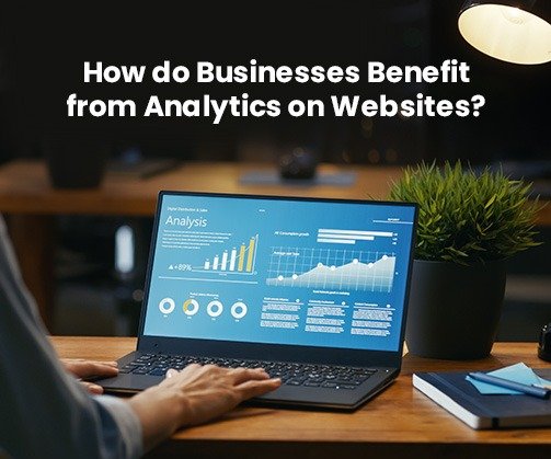 How do Businesses Benefit From Analytics On Websites?