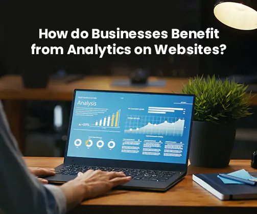 How do Businesses Benefit From Analytics On Websites