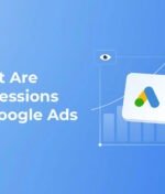 What are Ad Impressions and How They Impact Google Ads Campaigns?