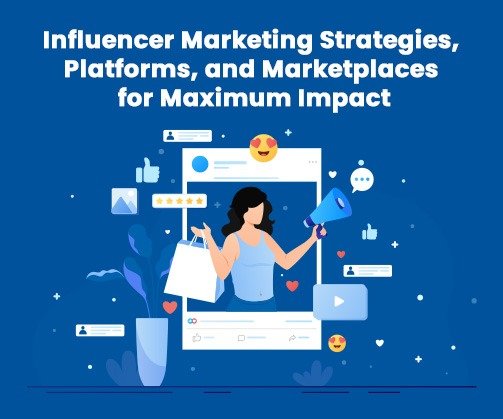 Influencer Marketing Strategies, Platforms, and Marketplaces for Maximum Impact