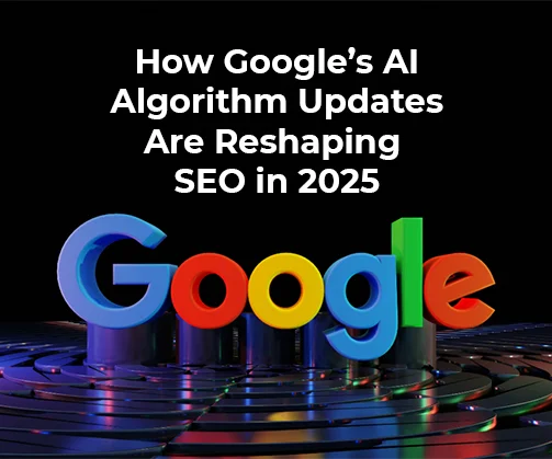 How Google’s AI Algorithm Updates Are Reshaping SEO in 2025